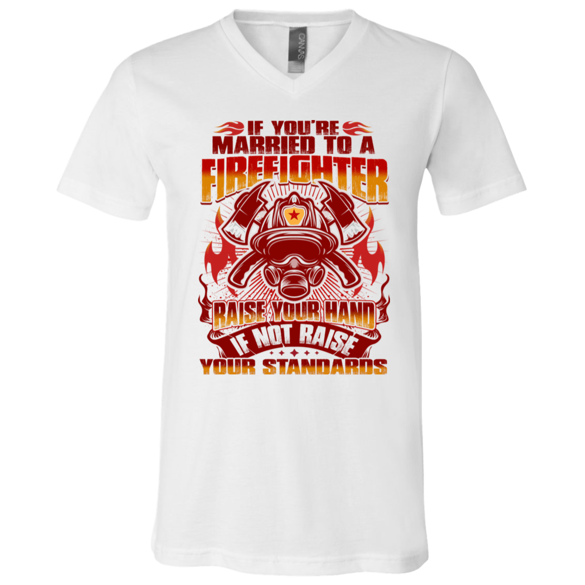 If You're Married To a Firefighter - Raise Your Hands If Not Raise Your Standards T-Shirt - V Neck, White, V-Neck T-Shirt
