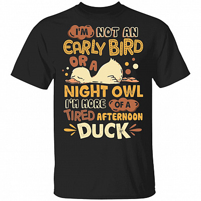 I'm Not An Early Bird Or A Night Owl I'm More Of A Tired Afternoon Funny Duck T-Shirt