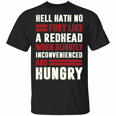 Hell Hath No Fury Like A Redhead When Slightly Inconvenienced And Hungry T-Shirt - Funny Redhead Gifts
