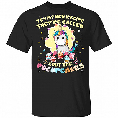 Try My New Recipe They're Called Shut The Fucupcakes T-Shirt