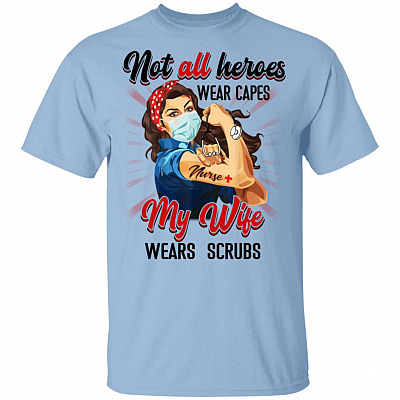 Not All Heroes Wear Capes My Wife Wears Scrubs Nurse T-Shirt