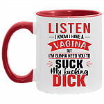 Listen I Know I Have A Vagina But I'm Gun-na Need You To Suck My Fucking Dick Funny Accent Mug - Coffee Mug