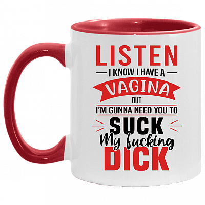 Listen I Know I Have A Vagina But I'm Gun-na Need You To Suck My Fucking Dick Funny Accent Mug - Coffee Mug