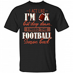 I Act Like I'm OK But Deep Down I Need The Football Season Back T-Shirt, Black, Unisex T-Shirt