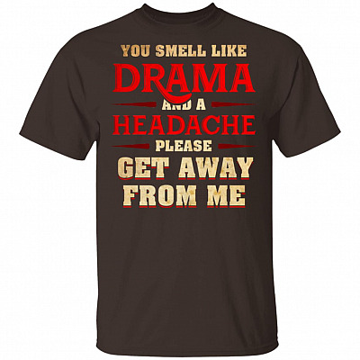 Alternative view of You Smell Like Drama and A Headache Please Get Away from Me Funny T-Shirt