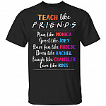 Teach Like Friends T-Shirt Funny Teach Teacher Tee Shirt, Black, Unisex T-Shirt Teach Like Friends T-Shirt Funny Teach Teacher Tee Shirt, Black, Unisex T-Shirt