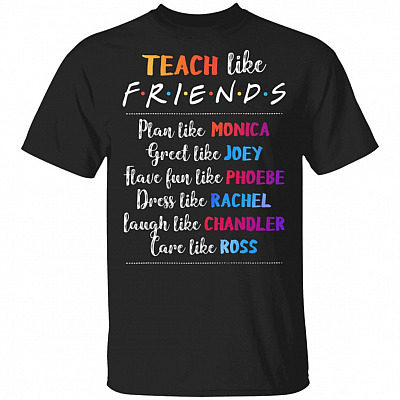 Teach Like Friends T-Shirt Funny Teach Teacher Tee Shirt, Black, Unisex T-Shirt