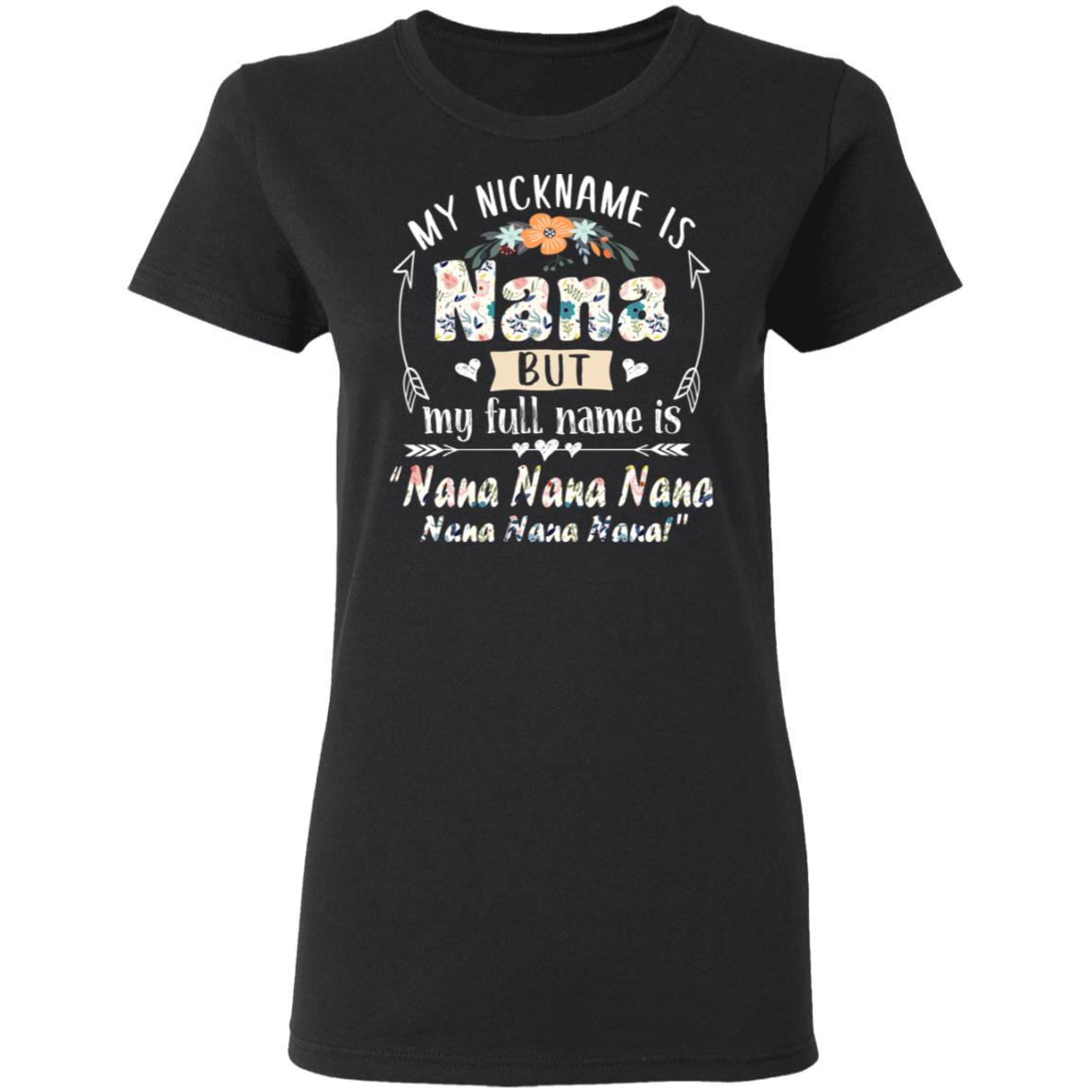My Nickname Is Nana Ladies T-Shirt But My Full Name Is Nana Nana Shirt - Funny Nana Happy Mother's Day Shirt, Black, Ladies T-Shirt