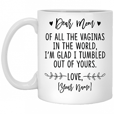 Personalized Dear Mom of All the Vaginas in the World I'm Glad I Tumbled Coffee Mug - Water Bottle, White, 11 oz. White Mug
