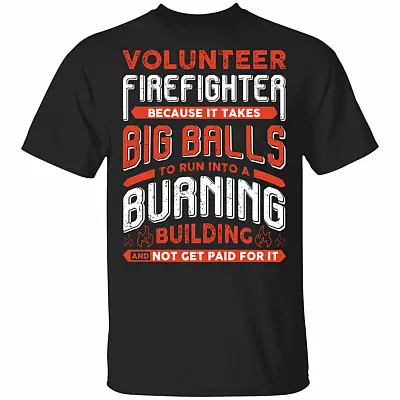 Volunteer Firefighter Because It Takes Big Balls to Run Into A Burning Building Funny T-Shirt