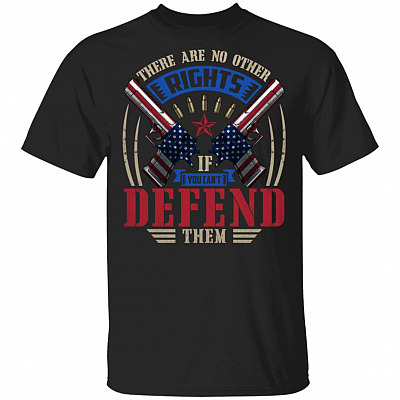 There Are No Other Rights If You Can't Defend Them T-Shirt - Funny Gun Shirt