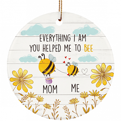Everything I Am You Helped Me to Bee Mother's Day Porcelain Ceramic Circle Ornament - Keepsake Gift For Mom, White, Ceramic Circle Ornament