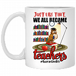 Just Like That - We all become teacher - Quarantinelife Ceramic Coffee Mug - Water Bottle