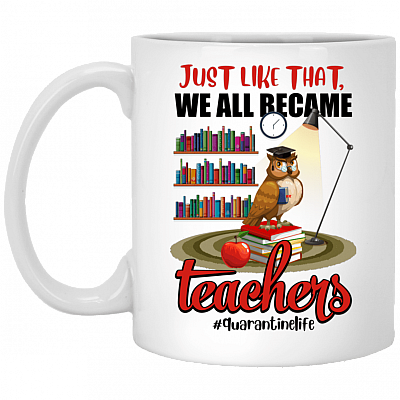 Just Like That - We all become teacher - Quarantinelife Ceramic Coffee Mug - Water Bottle