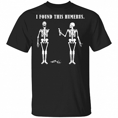 Funny T-Shirt I Found This Humerus Bone T Shirt Fun Skeleton Nurse Nursing Tee Shirt, Black, Unisex T-Shirt