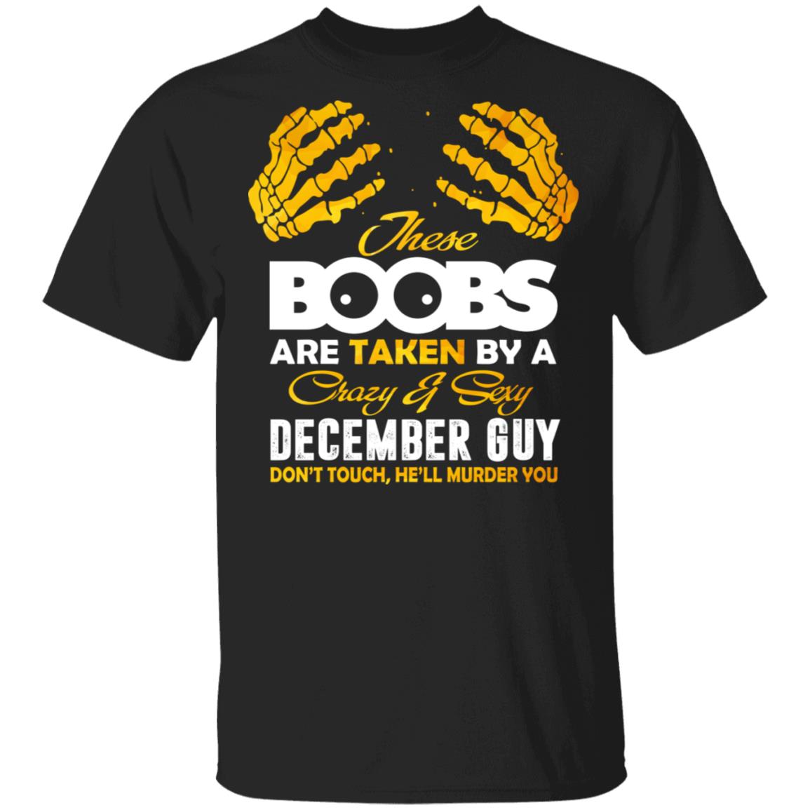 These Boobs Are Taken By A Crazy And Sexy December Guy T-Shirt, Black, Unisex T-Shirt These Boobs Are Taken By A Crazy And Sexy December Guy T-Shirt, Black, Unisex T-Shirt