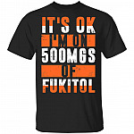 It's OK I'm On 500mgs Of Fukitol T-Shirt, Black, Unisex T-Shirt It's OK I'm On 500mgs Of Fukitol T-Shirt, Black, Unisex T-Shirt