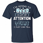 I'm Going to Need A Lot of Attention Today I Can Just Tell Funny T-Shirt, Navy, Unisex T-Shirt