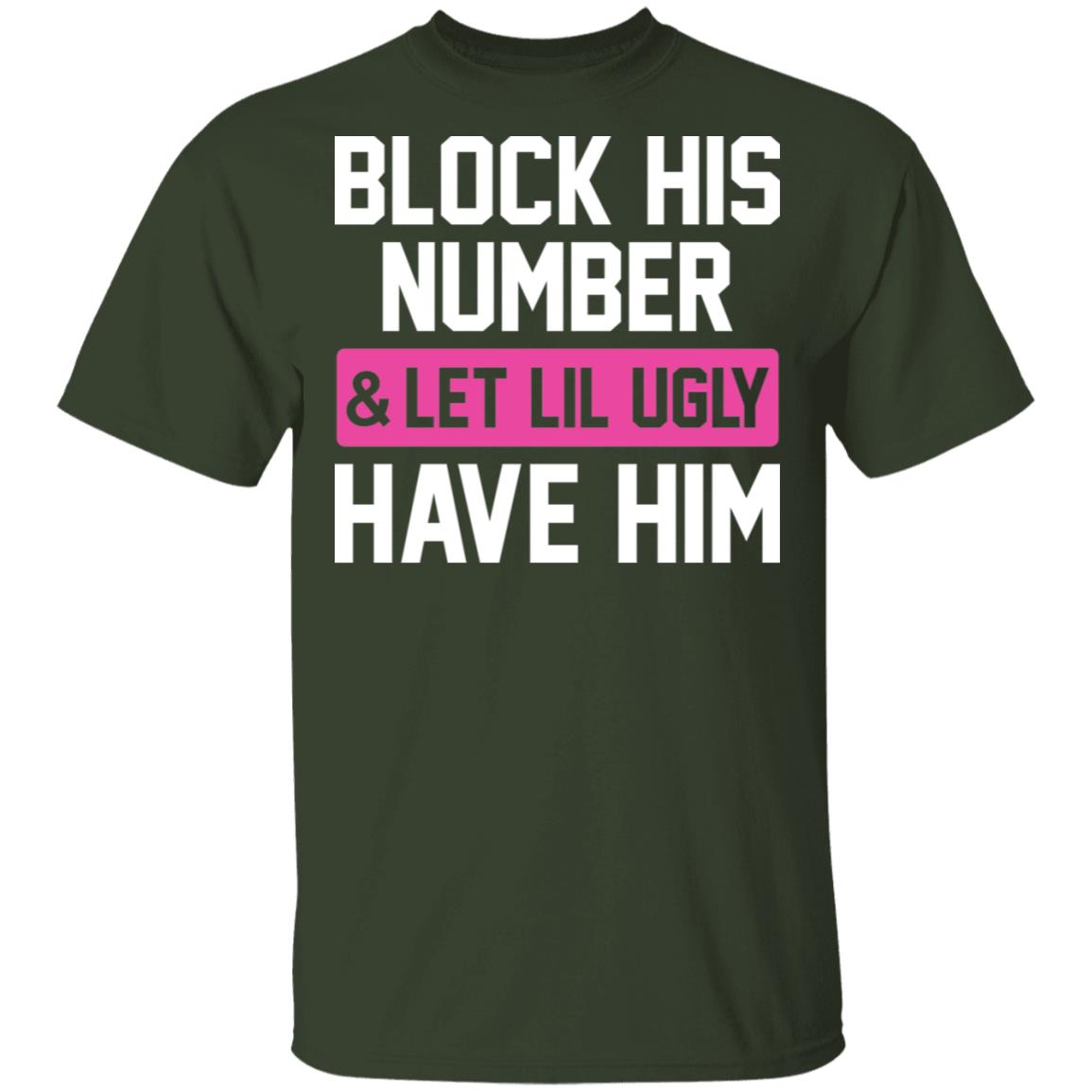 Block His Number Let Lil Ugly Have Him Funny T-Shirt, Forest, Unisex T-Shirt Block His Number Let Lil Ugly Have Him Funny T-Shirt, Forest, Unisex T-Shirt