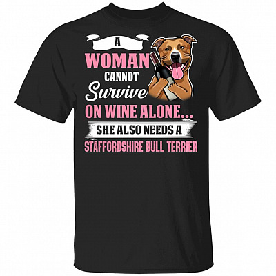 A Woman Cannot Survive On Wine Alone She Also Needs A Staffordshire Bull Terrier T-Shirt