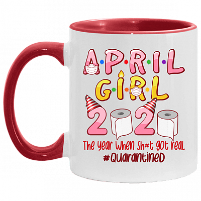 April Girl Birthday The Year When Shit Got Real Quarantined Accent Coffee Mug - Quarantine Birthday Gift Mug