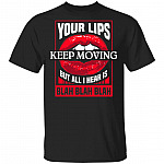 Your Lips Keep Moving But All I Hear is Blah Blah Blah Funny Talkative T-Shirt