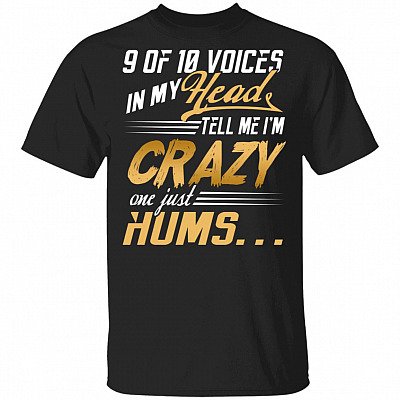 9 of 10 Voices in My Head Tell Me I'm Crazy One Just Hums T-Shirt, Black, Unisex T-Shirt