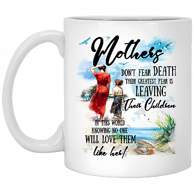 Mothers Don't Fear Death Their Greatest Fear Is Leaving Their Children Ceramic Coffee Mug - Mother Gifts Mug