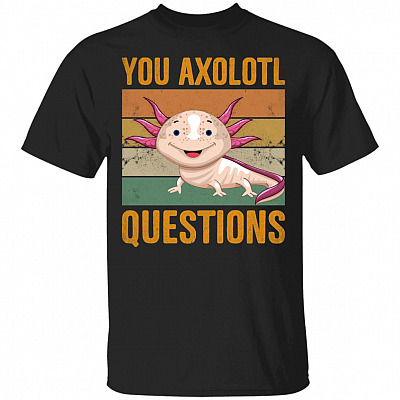 You Axolotl Questions T-Shirt - Funny Axolotl Shirt