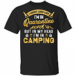 I Might Look Like I’m In Quarantine, But In My Head I’m In Camping T-Shirt - Funny Camper Graphic Shirt, Black, Unisex T-Shirt
