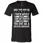 When I Think About You I Touch Myself I Rub My Temples T-Shirt - You Give Me Migraine Funny V-Neck Shirt, Black, V-Neck T-Shirt