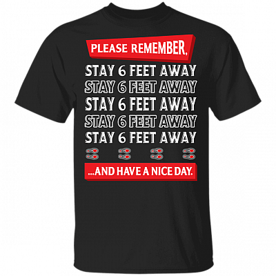 Please Remember Stay 6 Feet Away T Shirt - Self Distance Funny Shirt
