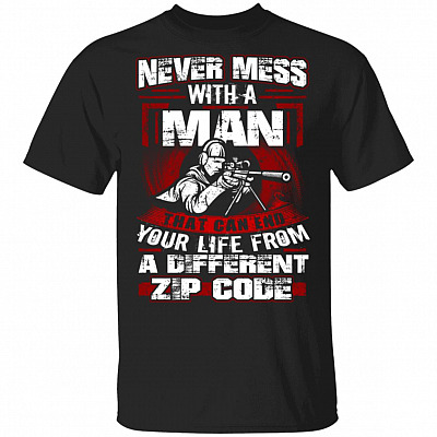 Never Mess With A Man That Can End Your Life From A Different Zip Code T-Shirt - Funny Sniper Shirt