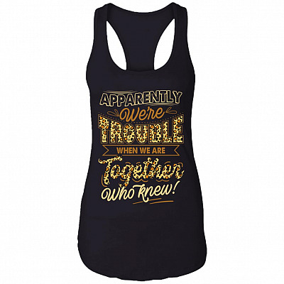 Apparently We're Trouble When We are Together Who Knew Cotton Tank Top Tee - Racerback Tank Shirt