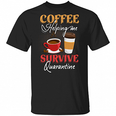 Coffee Helping Me Sur-Vive Quarantine Funny T-Shirt