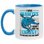 I Have Diabetes I Don't Have The Energy To Pretend I Like You Today Accent Mug