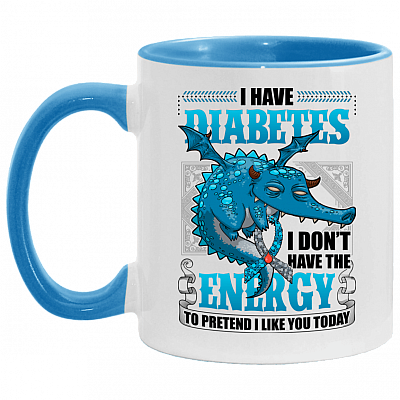 I Have Diabetes I Don't Have The Energy To Pretend I Like You Today Accent Mug