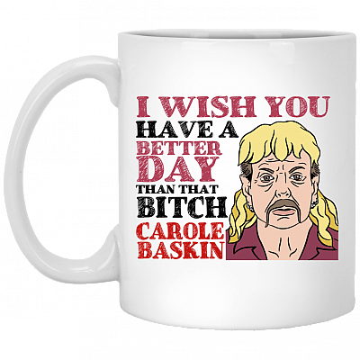 I Wish You Have A Better Day Than Carole Baskin Tiger Ceramic Coffee Mug  - Water Bottle - Color Changing Mug