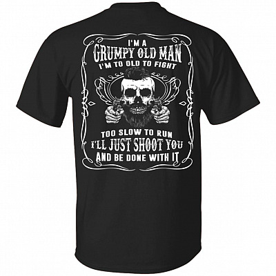 I'm A Grumpy Old Man Too Old To Fight Run Just Shoot You Back Print T-Shirt - Funny Men Birthday Gift Shirt