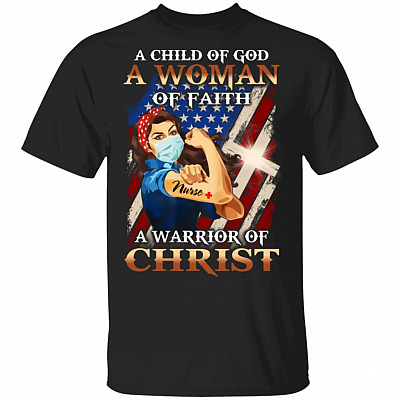 Nurse a Child of God a Woman of Faith a Warrior of Christ T-Shirt