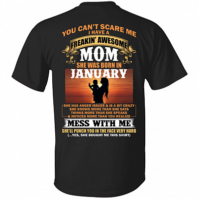You Can't Scare Me I Have A Freakin Awesome Mom Born in January She Has Anger Issue and is A Bit Crazy Print On Back T-Shirt