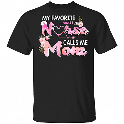 My Favorite Nurse Calls Me Mom T-Shirt - Proud Mom of Nurse Shirt