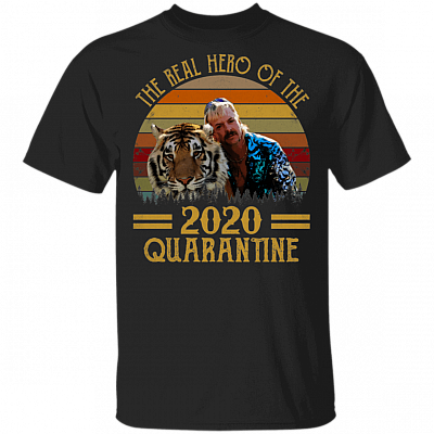 The Real Hero of The 2020 Quarantine Tiger T-shirt