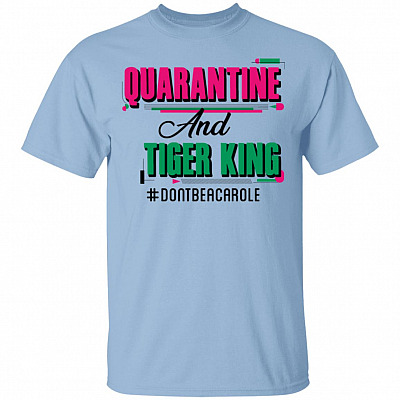 Quarantine and Tiger King T-Shirt - Funny Stay At Home Shirt