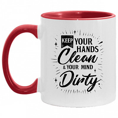 Keep Your Hands Clean And Your Mind Dirty Funny Accent Mug