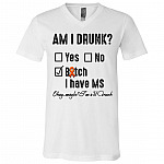 Am I Drunk Bitch I Have MS Okay Maybe I'm A 'Lil Drunk T-Shirt - V-Neck