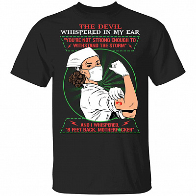 The Devil Whispered In My Ear You're Not Strong Enough To Withstand The Storm And I Whisper Funny Nurse T-Shirt