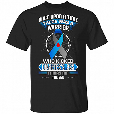 Once Upon A Time There was A Warrior Who Kicked Diabetes's Ass It was Me The End T-Shirt - Diabetes Shirt