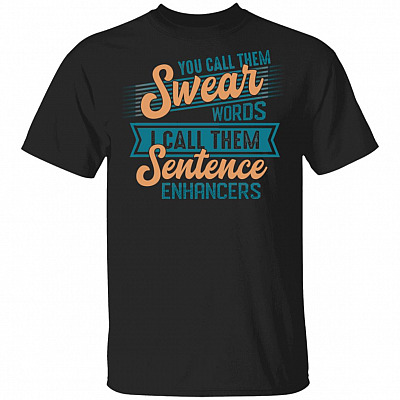 You Call Them Swear Words I Call Them Sentence Enhancers Funny T-Shirt