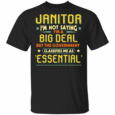 Janitor I'm Not Saying I'm a Big Deal but Classifies Me as Essential T-Shirt
